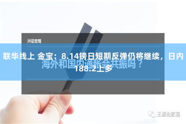 联华线上 金宝：8.14镑日短期反弹仍将继续，日内188.2上多